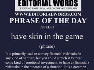 Phrase of the Day (have skin in the game)-28FEB23
