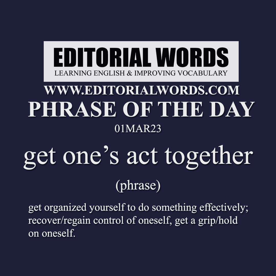 Phrase of the Day (get one’s act together)-01MAR23