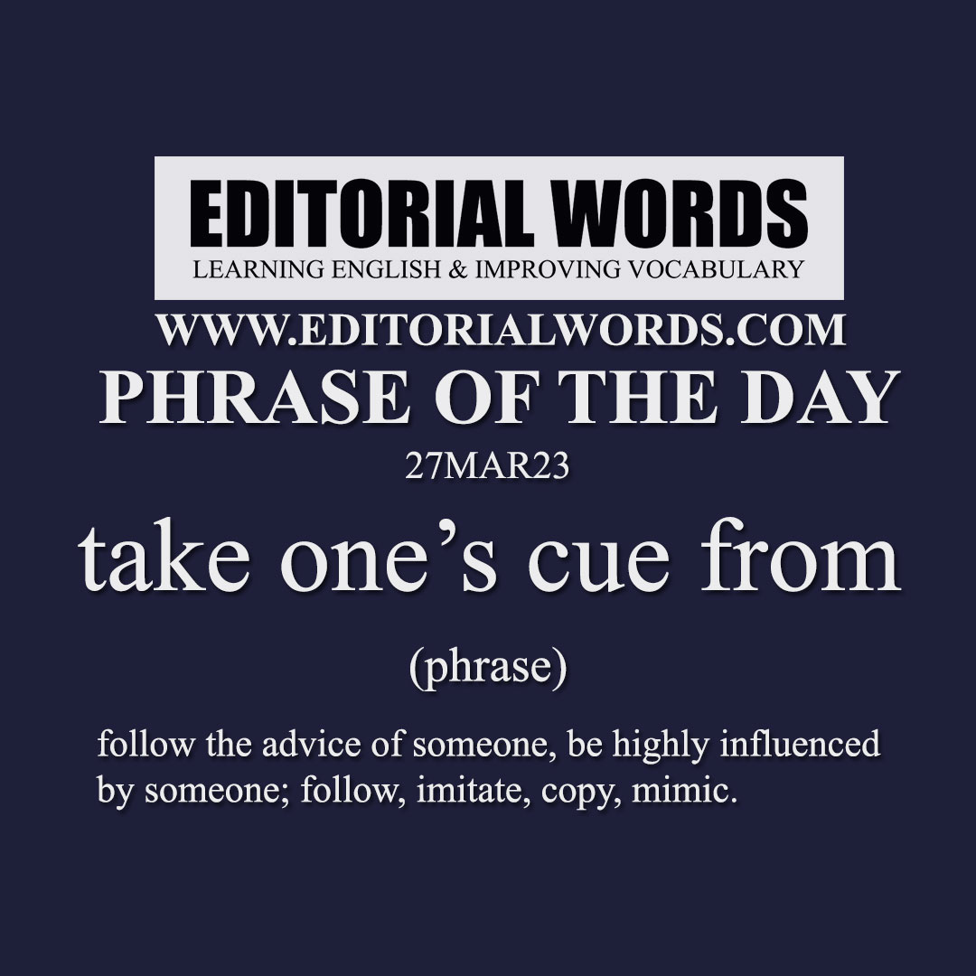 Phrase of the Day (take one’s cue from)-27MAR23