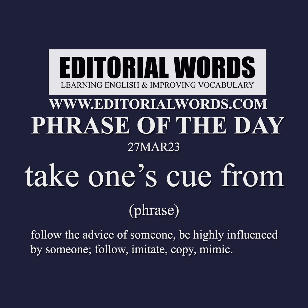 Phrase of the Day (take one’s cue from)-27MAR23 Phrase of the Day (take one’s cue from)-27MAR23
