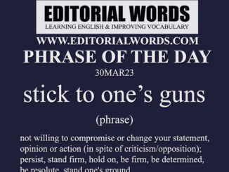 Phrase of the Day (stick to one’s guns)-30MAR23