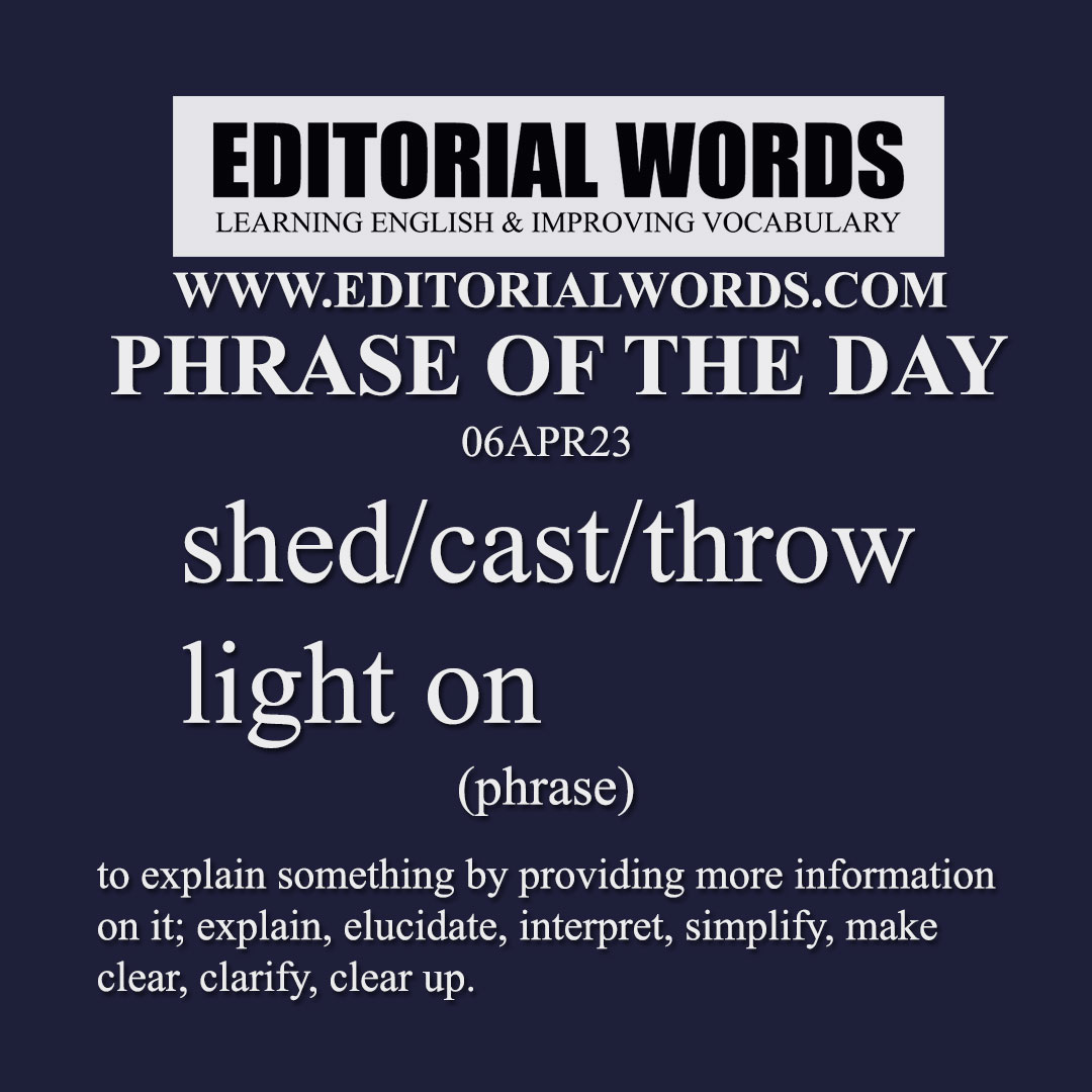 Phrase of the Day (shed/cast/throw light on)-06APR23