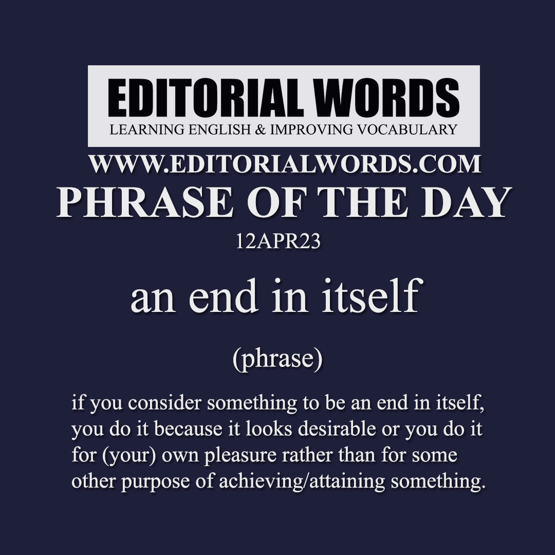 Phrase of the Day (an end in itself)-12APR23
