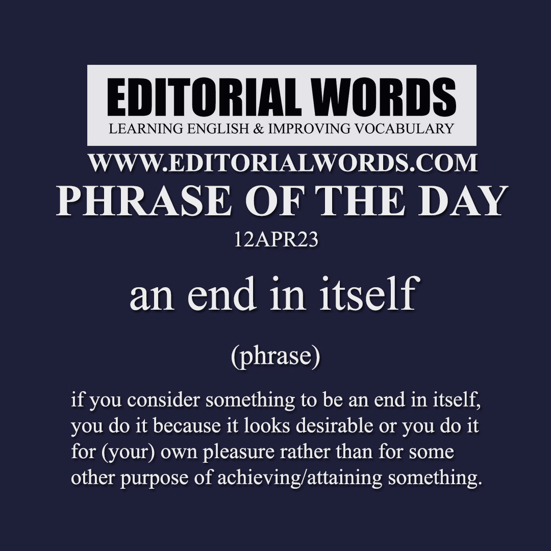 Phrase of the Day (an end in itself)-12APR23 Phrase of the Day (an end in itself)-12APR23