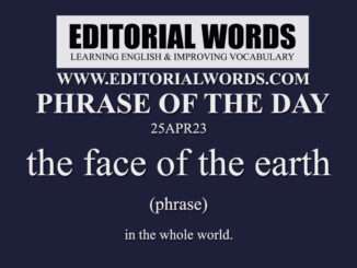 Phrase of the Day (the face of the earth)-25APR23
