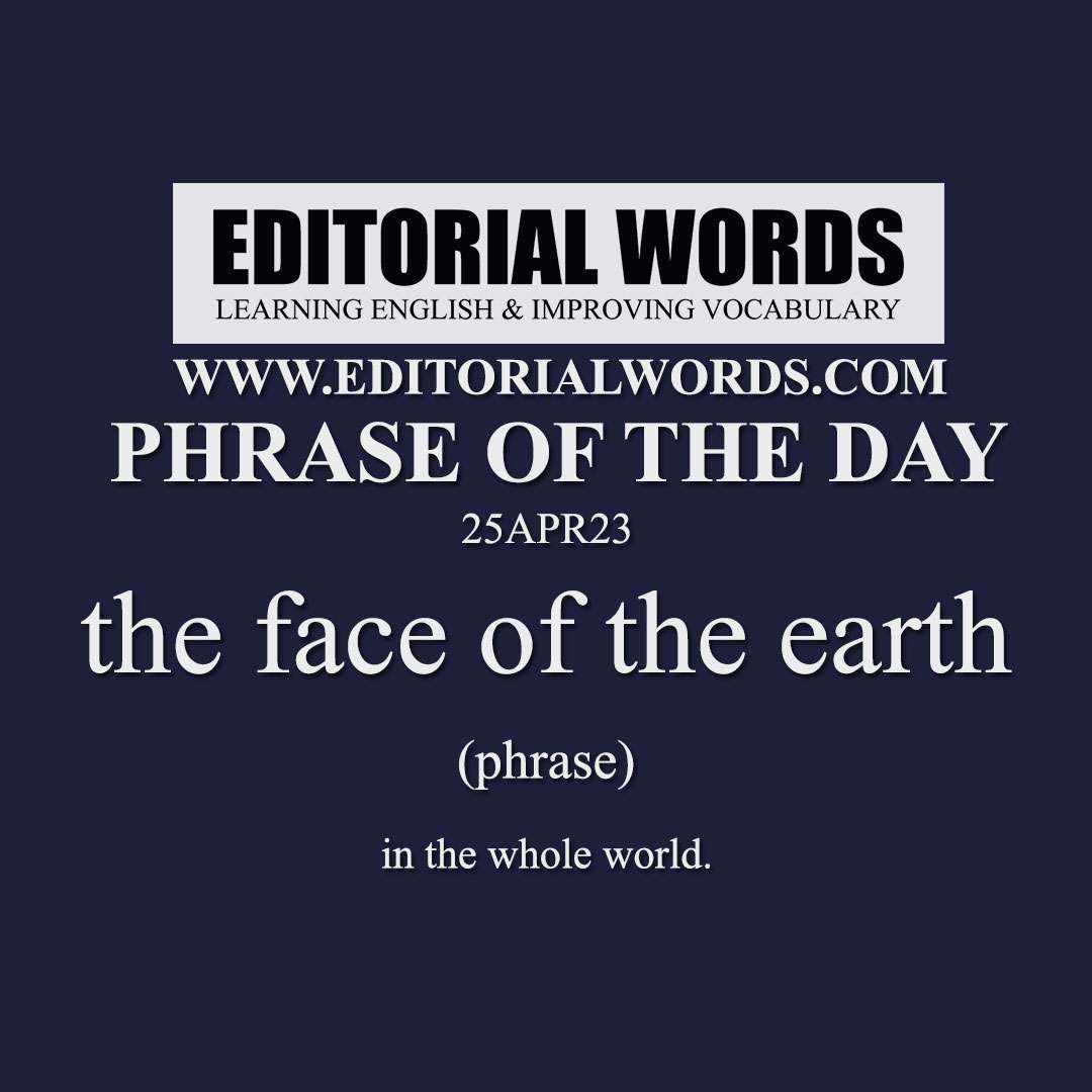 Phrase of the Day (the face of the earth)-25APR23