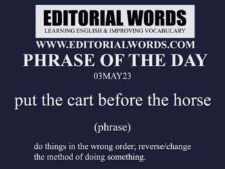 Phrase of the Day (put the cart before the horse)-03MAY23