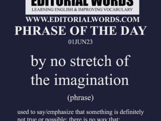 Phrase of the Day (by no stretch of imagination)-01JUN23