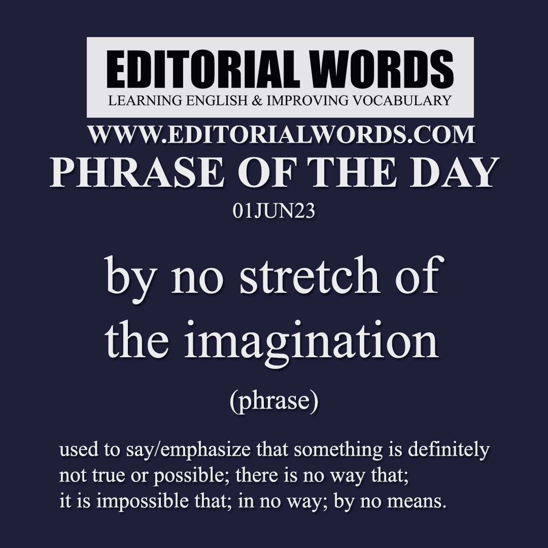 Phrase of the Day (by no stretch of imagination)-01JUN23