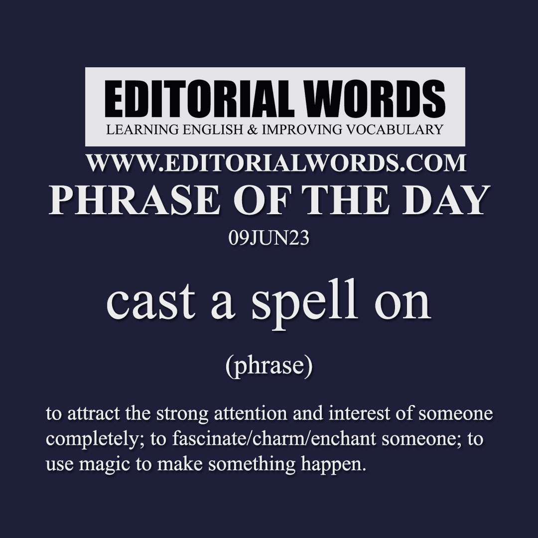 Phrase of the Day (cast a spell on)-09JUN23