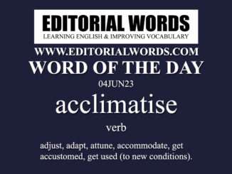 Today’s “Word of the Day” is acclimatise and it is a verb meaning “adjust, adapt, attune, accommodate, get accustomed, get used (to new conditions)”.