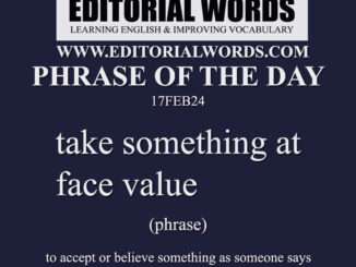 Phrase of the Day (take something at face value)-17FEB24