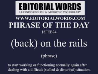 Phrase of the Day (back on the rails)-18FEB24