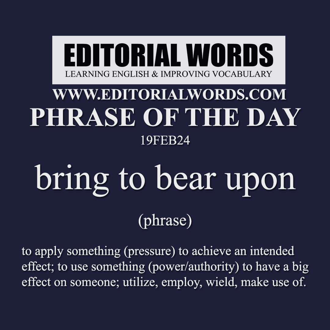 Phrase of the Day (bring to bear upon)-19FEB24
