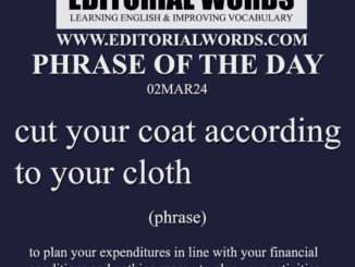 Phrase of the Day (Cut your coat according to your cloth)-02MAR24