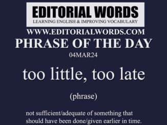 Phrase of the Day (too little, too late)-04MAR24