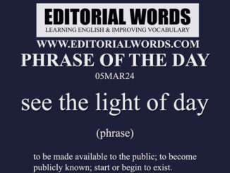 Phrase of the Day (see the light of day)-05MAR24