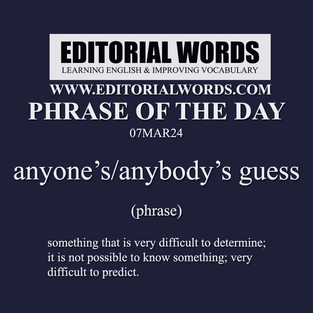 Phrase of the Day (anyone’s/anybody’s guess)-07MAR24