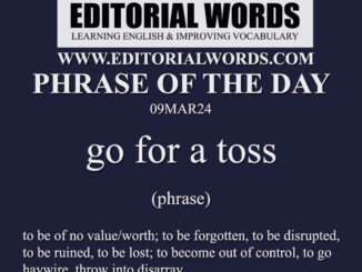 Phrase of the Day (go for a toss)-09MAR24