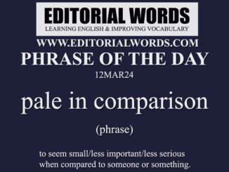 Phrase of the Day (pale in comparison)-12MAR24