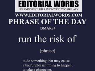 Phrase of the Day (run the risk of)-13MAR24