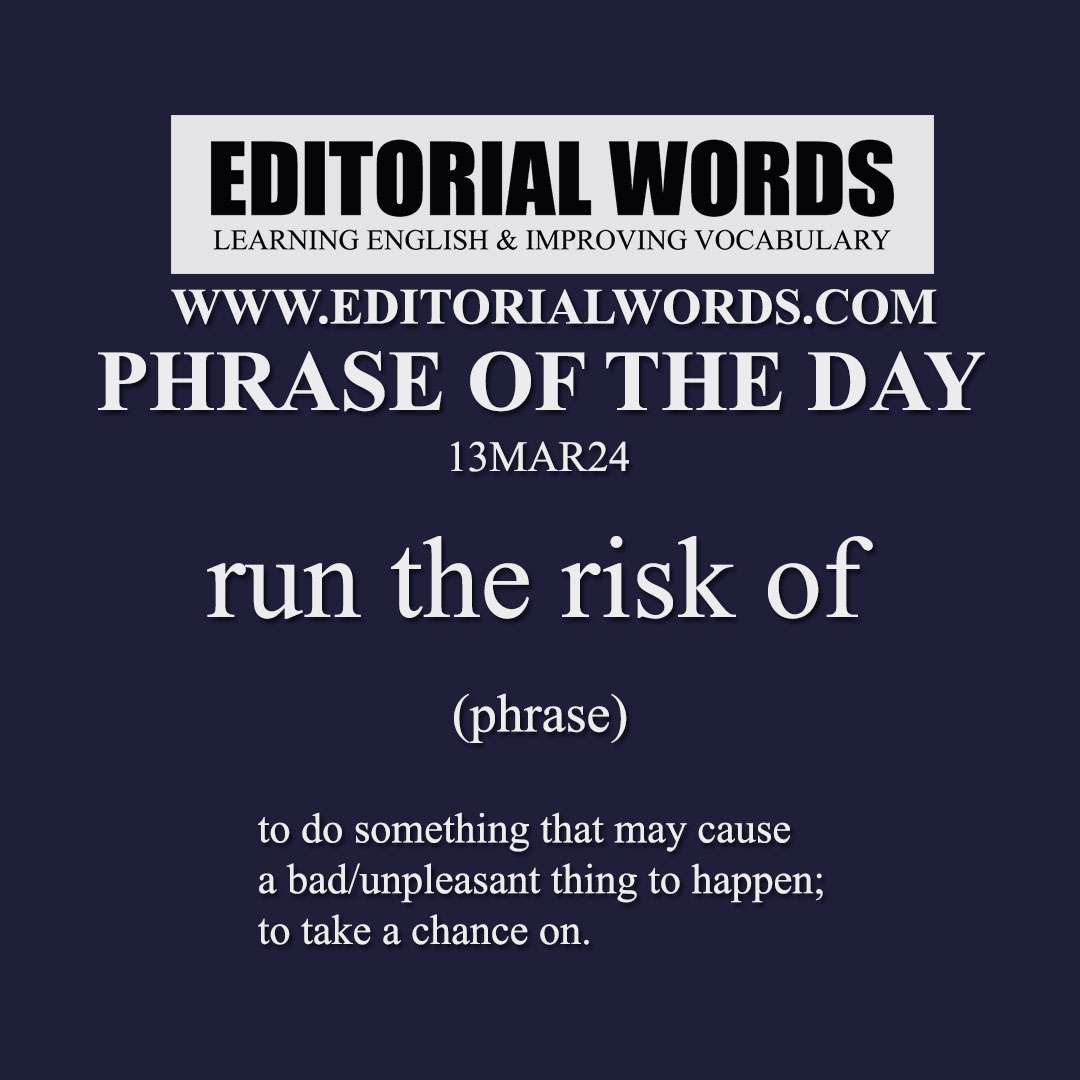 Phrase of the Day (run the risk of)-13MAR24