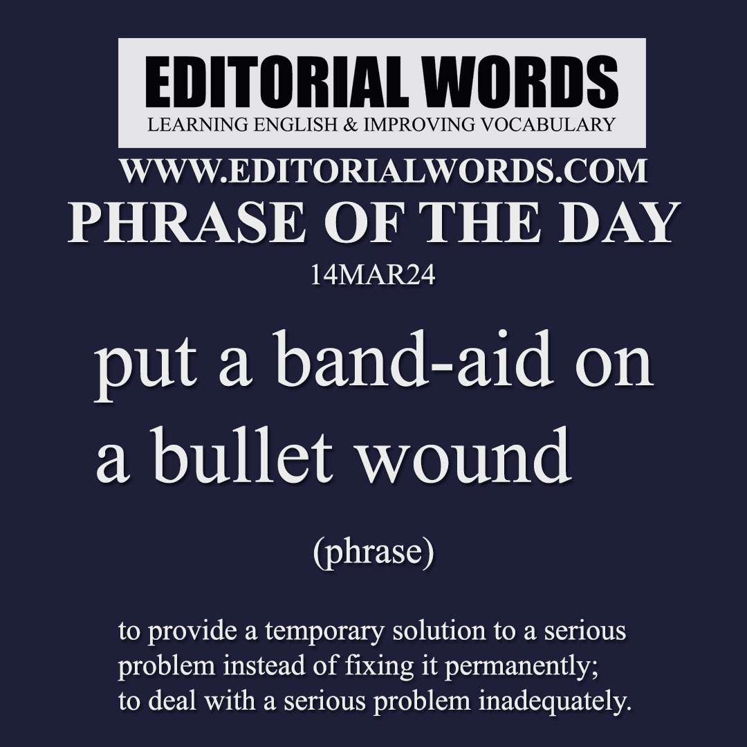 Phrase of the Day (put a band-aid on a bullet wound)-14MAR24
