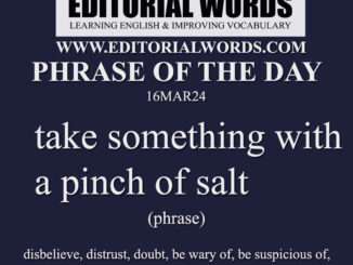 Phrase of the Day (take something with a pinch of salt)-16MAR24