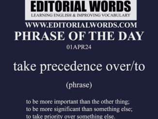 Phrase of the Day (take precedence over/to)-01APR24