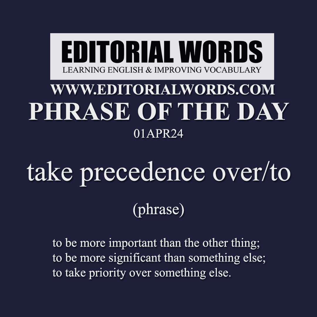 Phrase of the Day (take precedence over/to)-01APR24