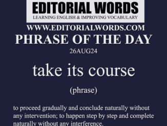 Phrase of the Day (take its course)-26AUG24
