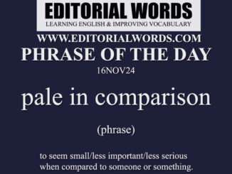 Phrase of the Day (pale in comparison)-16NOV24
