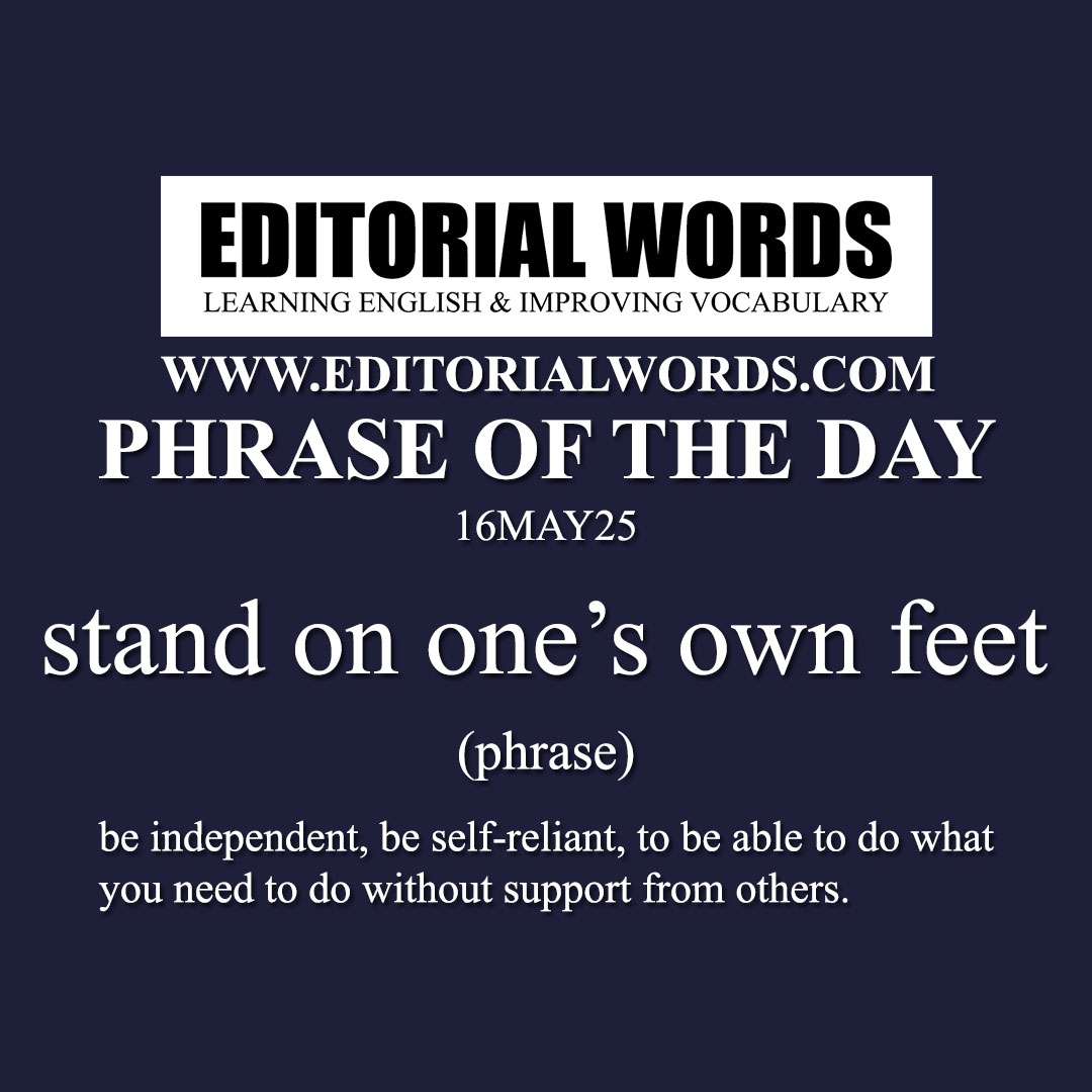 Phrase of the Day (stand on one’s own feet)-16MAY25 Phrase of the Day (stand on one’s own feet)-16MAY25