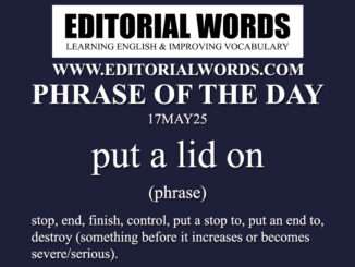 Phrase of the Day (put a lid on)-17MAY25