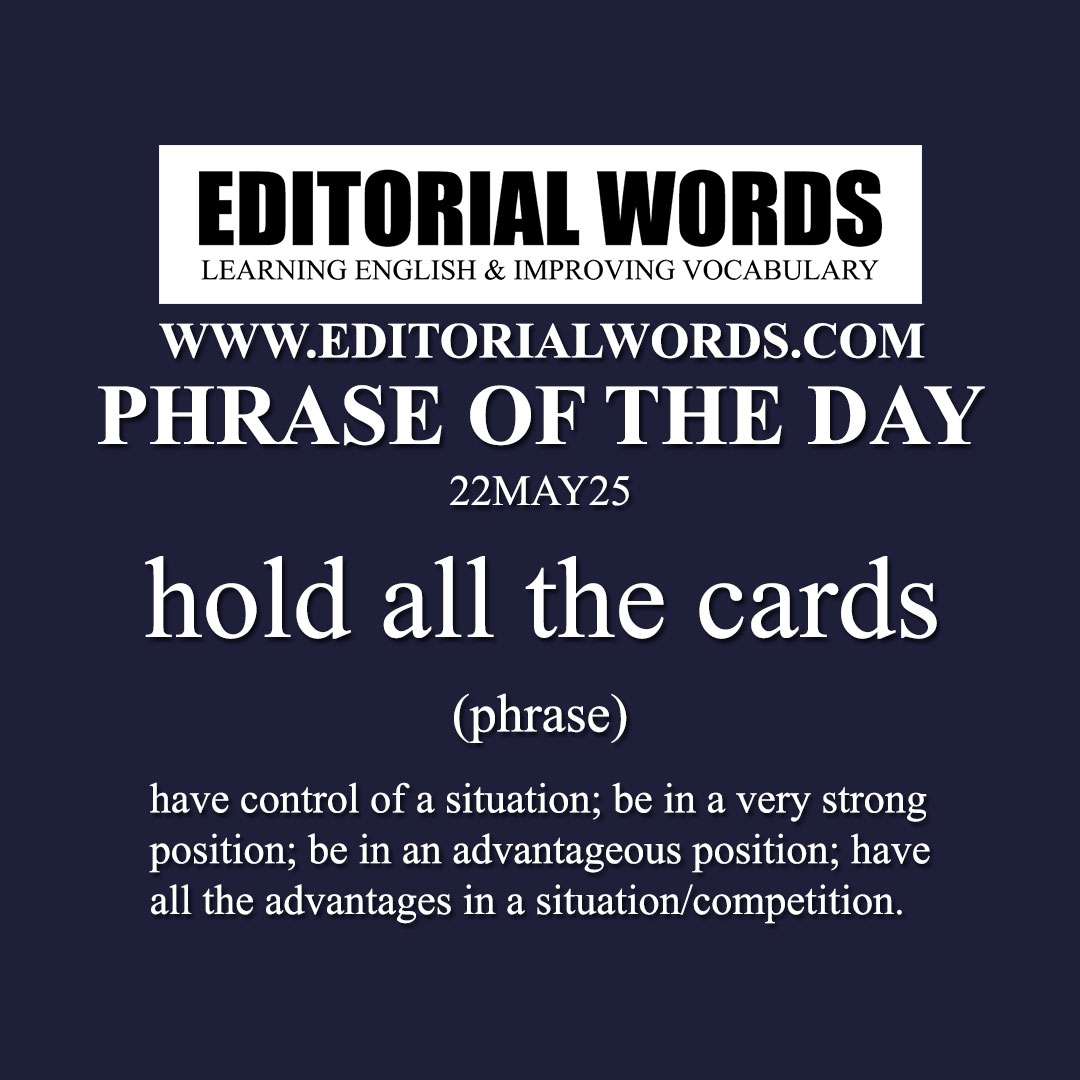 Phrase of the Day (hold all the cards)-22MAY25 Phrase of the Day (hold all the cards)-22MAY25