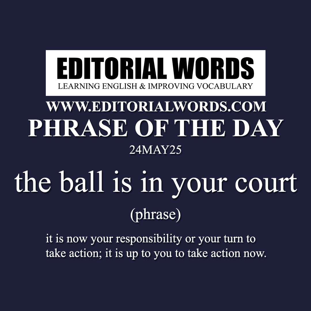 Phrase of the Day (the ball is in your court)-24MAY25 Phrase of the Day (the ball is in your court)-24MAY25