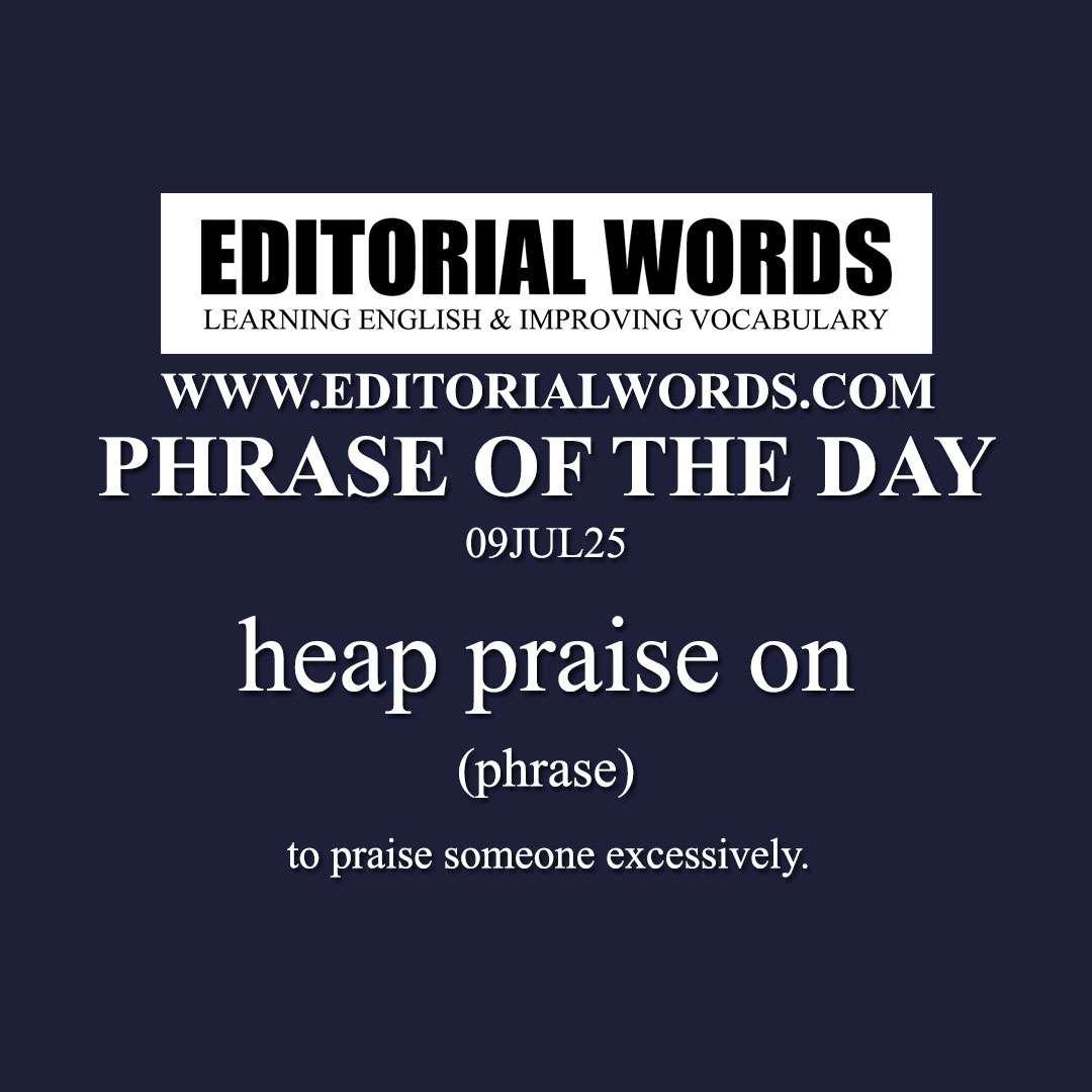 Phrase of the Day (heap praise on)-09JUL25