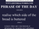 Phrase of the Day (realise which side of the bread is buttered)-18MAR26