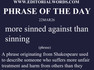Phrase of the Day (more sinned against than sinning)-22MAR26
